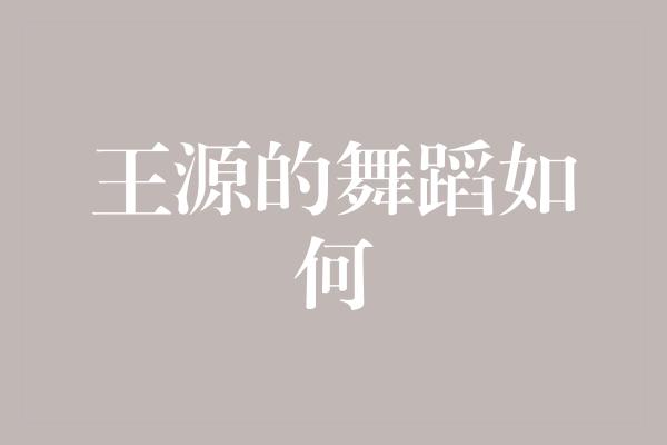 王源的舞蹈如何