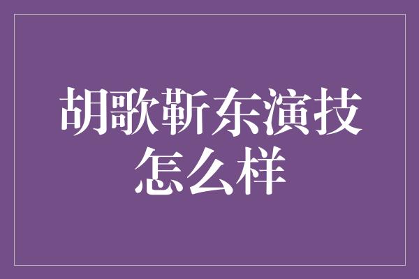 胡歌靳东演技怎么样