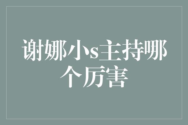 谢娜小s主持哪个厉害