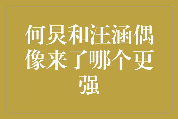 何炅和汪涵偶像来了哪个更强