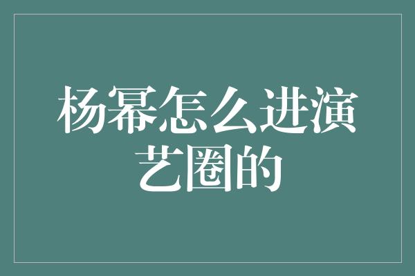 杨幂怎么进演艺圈的