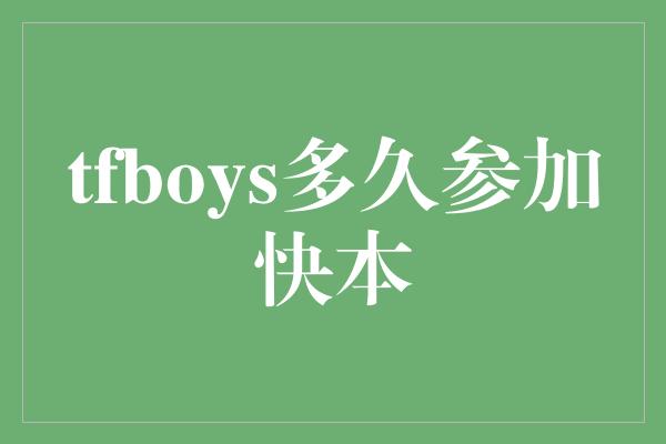 tfboys多久参加快本