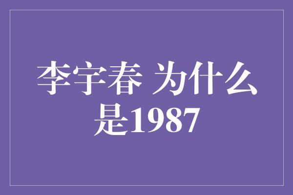 李宇春 为什么是1987