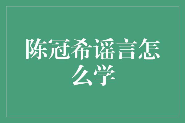 陈冠希谣言怎么学