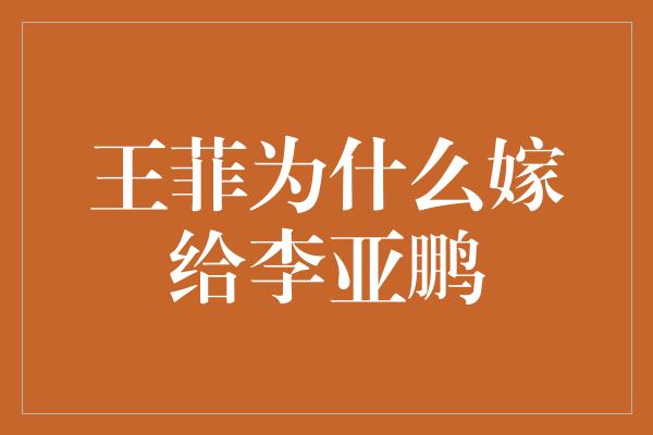 王菲为什么嫁给李亚鹏