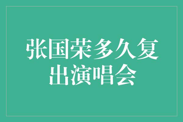 张国荣多久复出演唱会