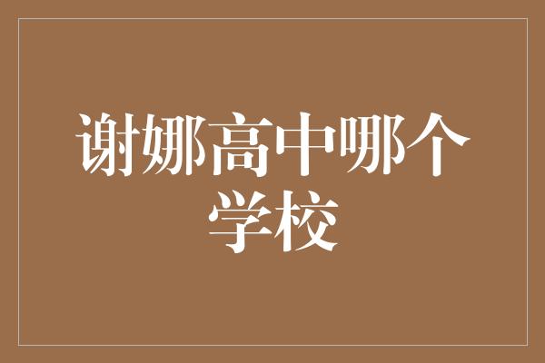 谢娜高中哪个学校