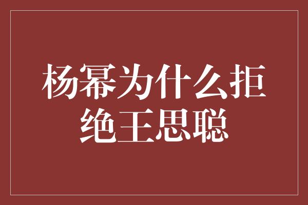 杨幂为什么拒绝王思聪