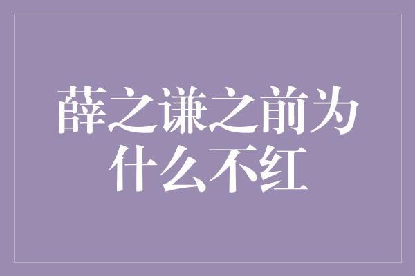 薛之谦之前为什么不红