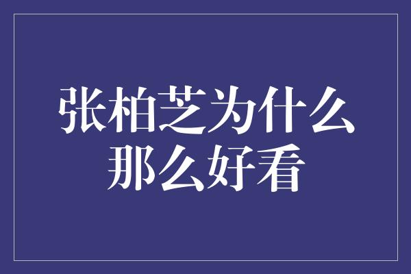 张柏芝为什么那么好看