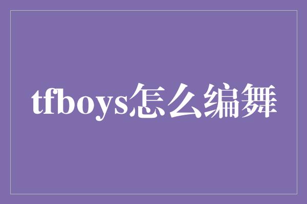 tfboys怎么编舞