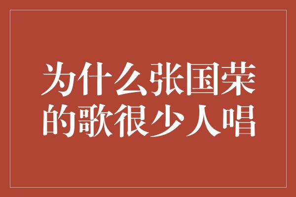 为什么张国荣的歌很少人唱