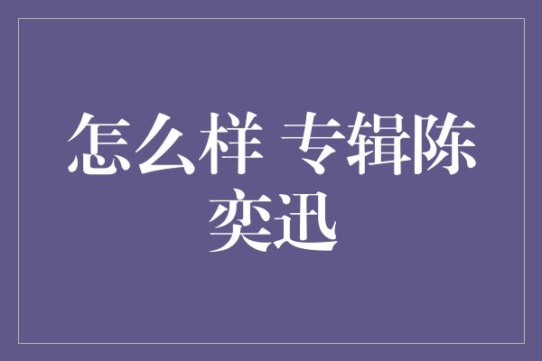 怎么样 专辑陈奕迅