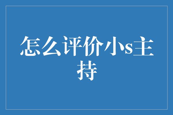 怎么评价小s主持