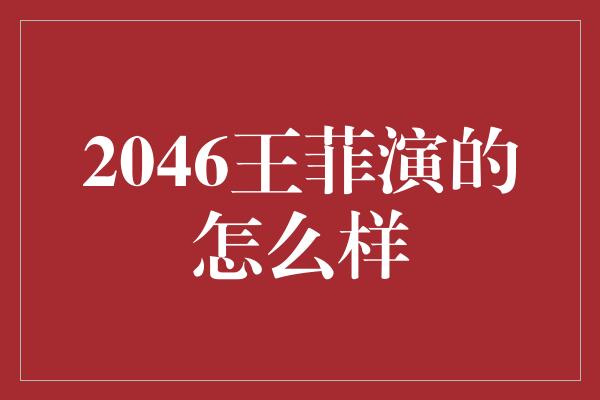 2046王菲演的怎么样