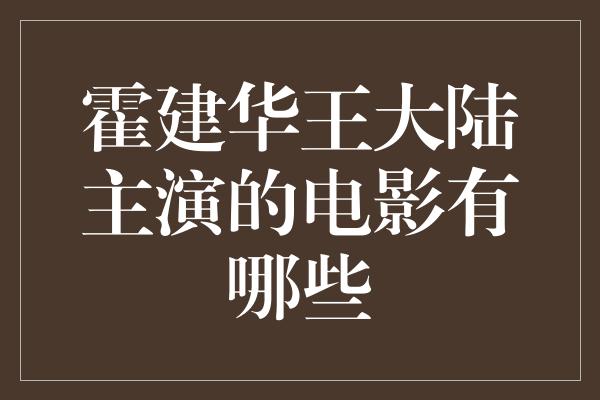 霍建华王大陆主演的电影有哪些