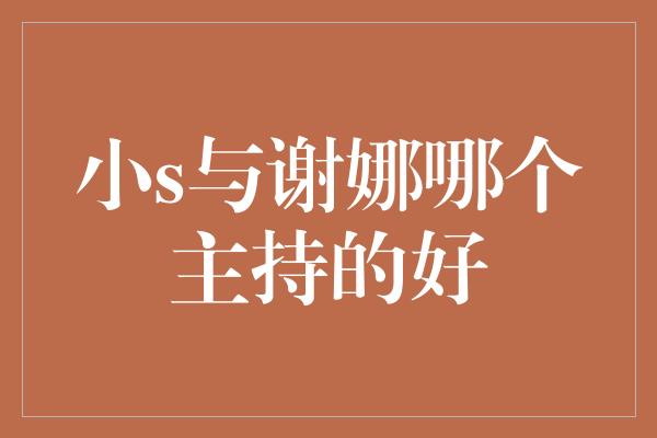 小s与谢娜哪个主持的好