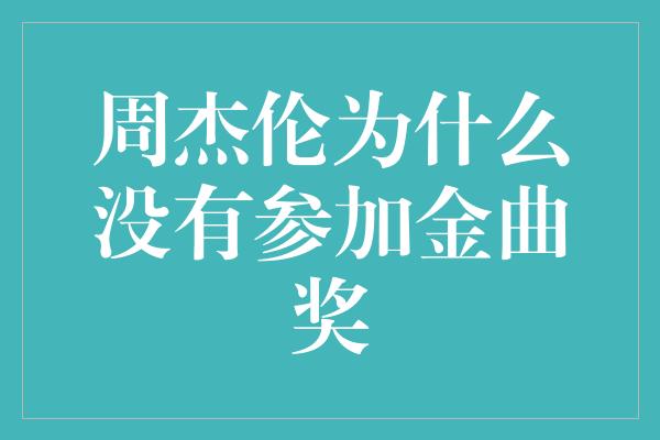 周杰伦为什么没有参加金曲奖