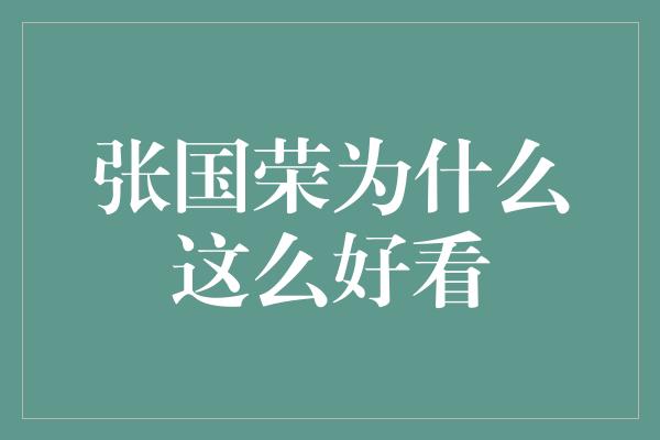 张国荣为什么这么好看