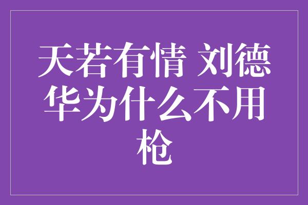 天若有情 刘德华为什么不用枪