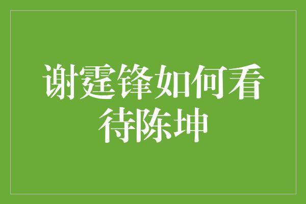 谢霆锋如何看待陈坤