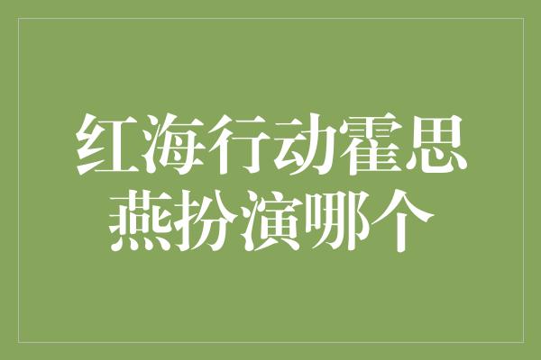 红海行动霍思燕扮演哪个