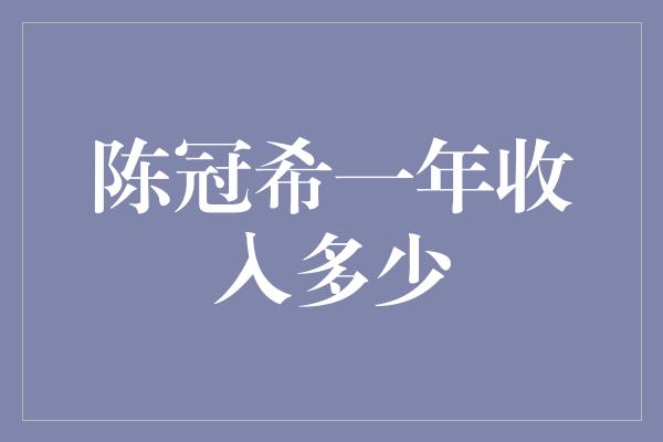 陈冠希一年收入多少