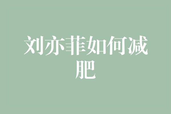 刘亦菲如何减肥