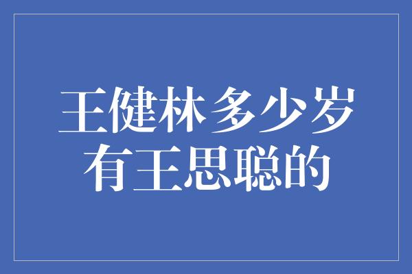 王健林多少岁有王思聪的