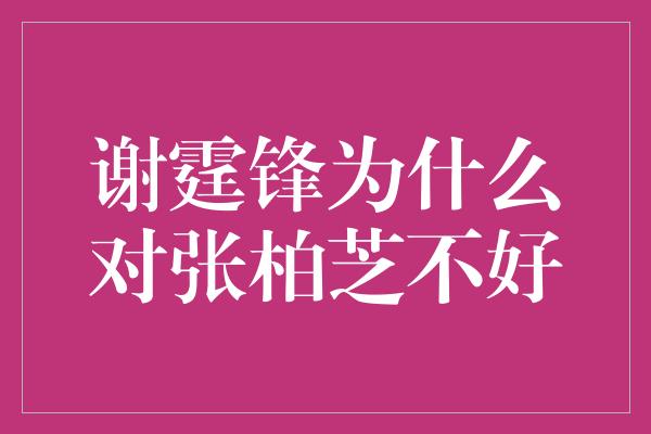 谢霆锋为什么对张柏芝不好