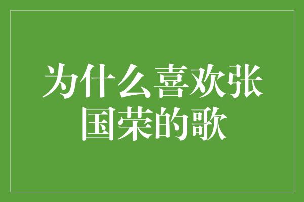 为什么喜欢张国荣的歌