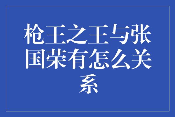 枪王之王与张国荣有怎么关系