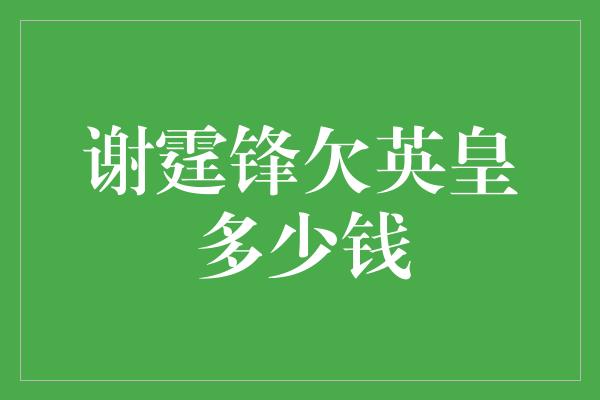 谢霆锋欠英皇多少钱