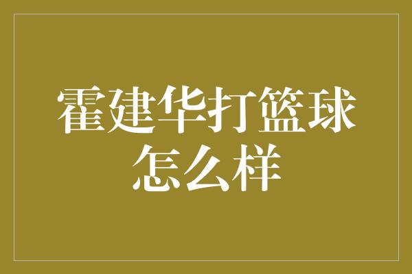 霍建华打篮球怎么样