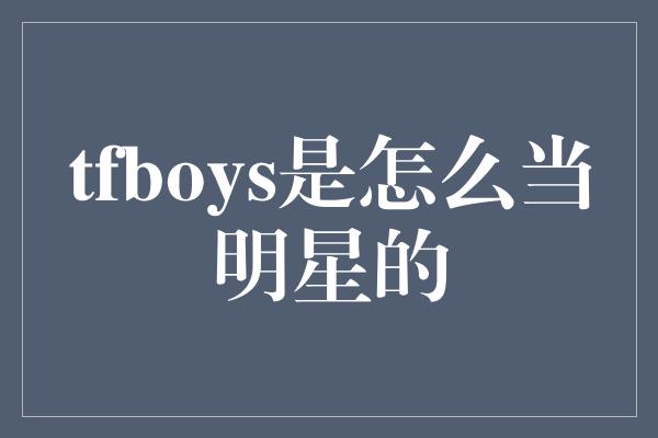 tfboys是怎么当明星的