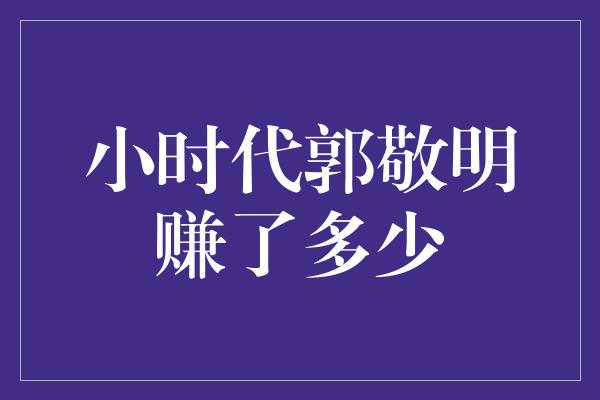 小时代郭敬明赚了多少