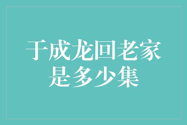 于成龙回老家是多少集