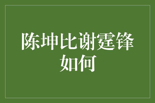 陈坤比谢霆锋如何