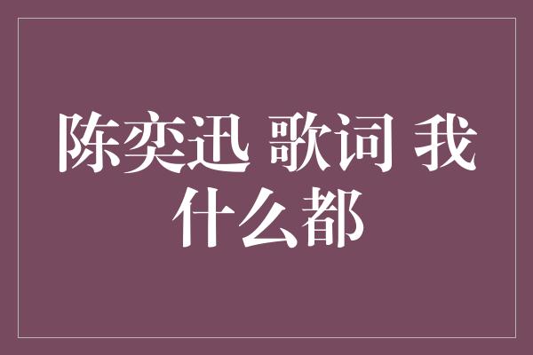 陈奕迅 歌词 我什么都