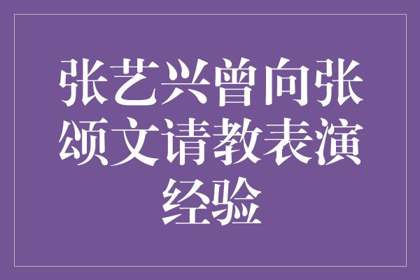 张艺兴曾向张颂文请教表演经验