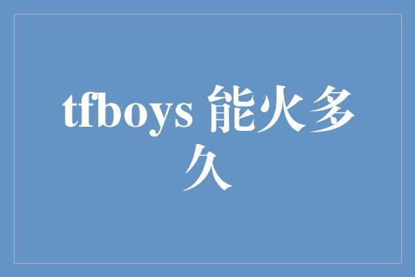 tfboys 能火多久