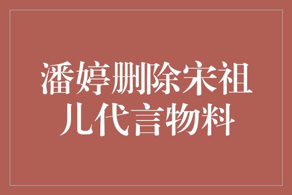 潘婷删除宋祖儿代言物料