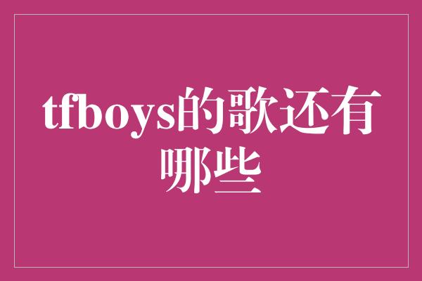 tfboys的歌还有哪些