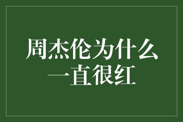 周杰伦为什么一直很红