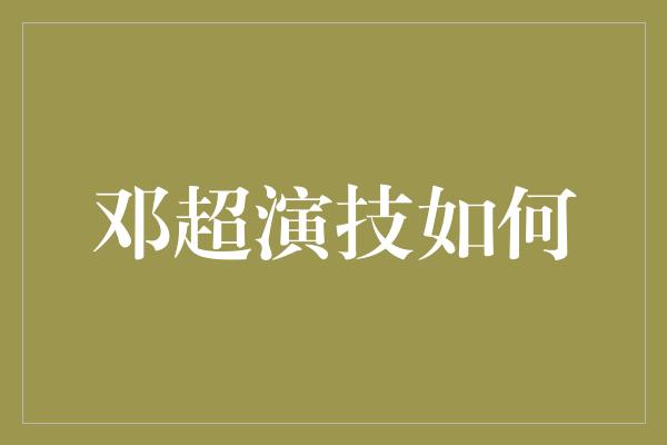 邓超演技如何