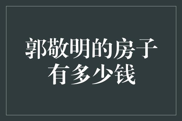 郭敬明的房子有多少钱