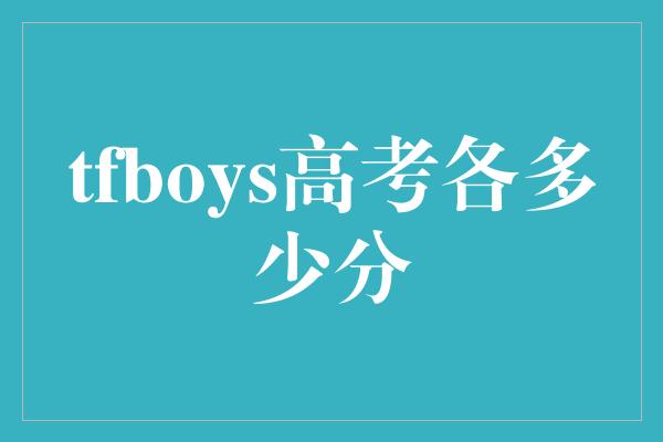 tfboys高考各多少分