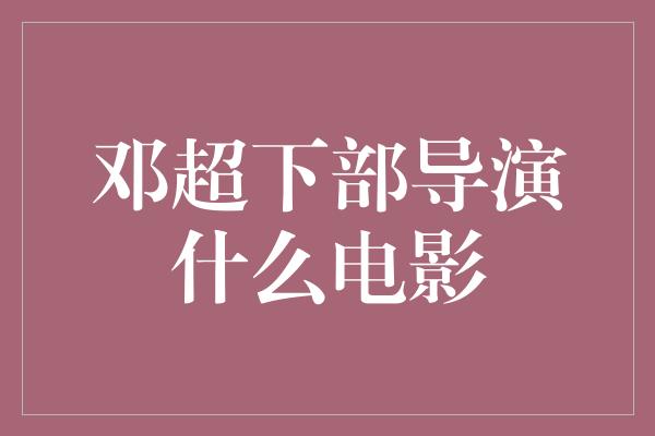 邓超下部导演什么电影