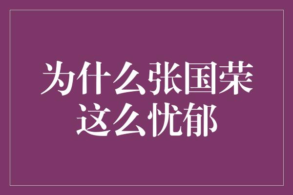 为什么张国荣这么忧郁