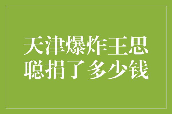 天津爆炸王思聪捐了多少钱